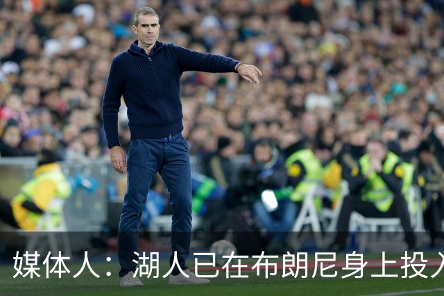 媒体人：湖人已在布朗尼身上投入颇多 或将优先裁掉克内克特